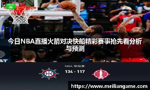 今日NBA直播火箭对决快船精彩赛事抢先看分析与预测
